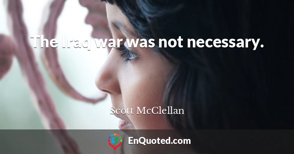 The Iraq war was not necessary.
