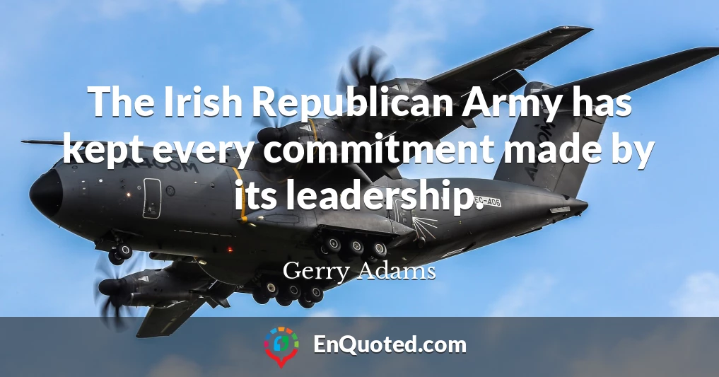 The Irish Republican Army has kept every commitment made by its leadership.