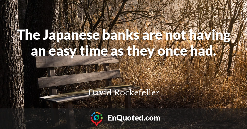 The Japanese banks are not having an easy time as they once had.
