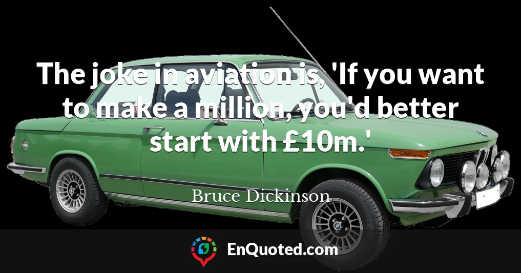 The joke in aviation is, 'If you want to make a million, you'd better start with £10m.'