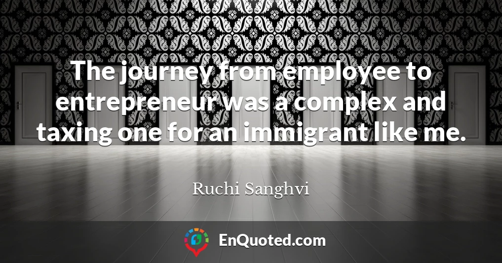 The journey from employee to entrepreneur was a complex and taxing one for an immigrant like me.