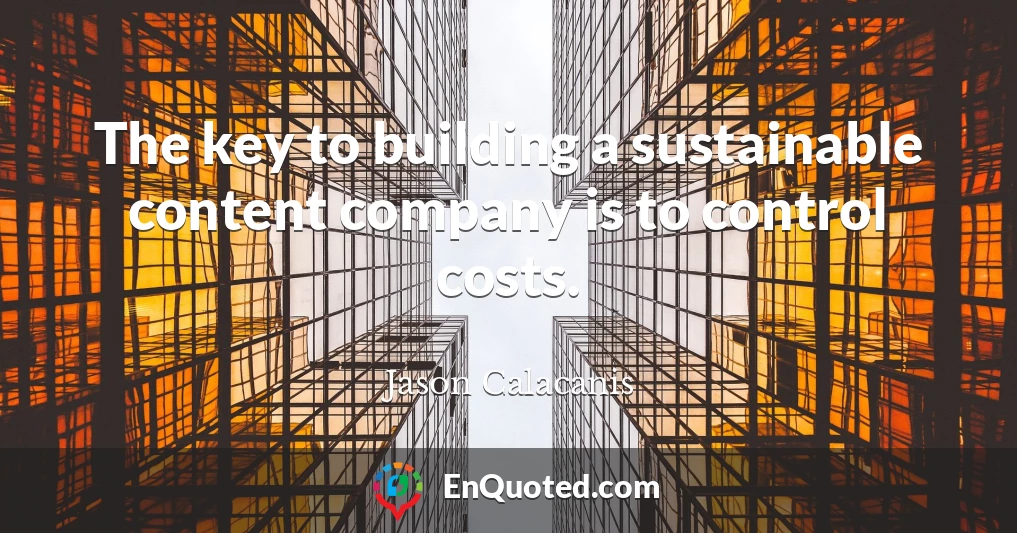 The key to building a sustainable content company is to control costs.
