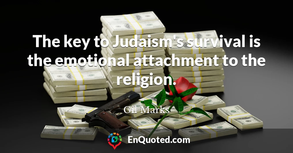 The key to Judaism's survival is the emotional attachment to the religion.