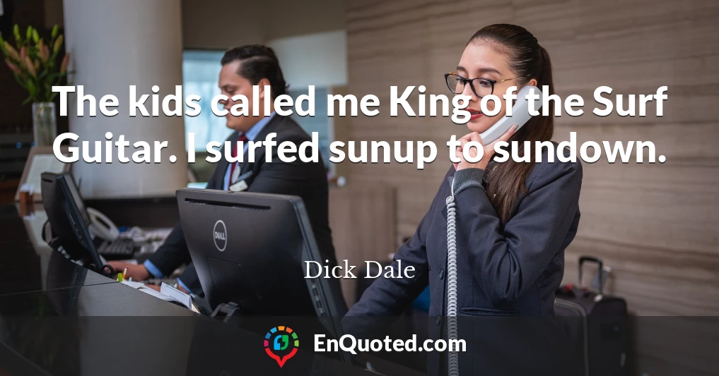 The kids called me King of the Surf Guitar. I surfed sunup to sundown.