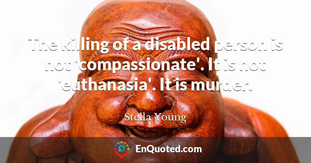 The killing of a disabled person is not 'compassionate'. It is not 'euthanasia'. It is murder.