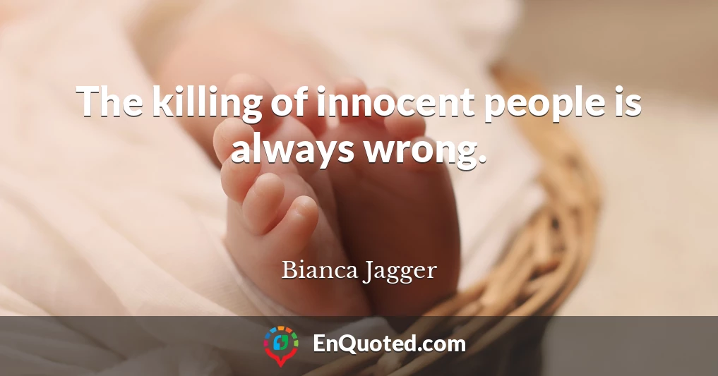 The killing of innocent people is always wrong.