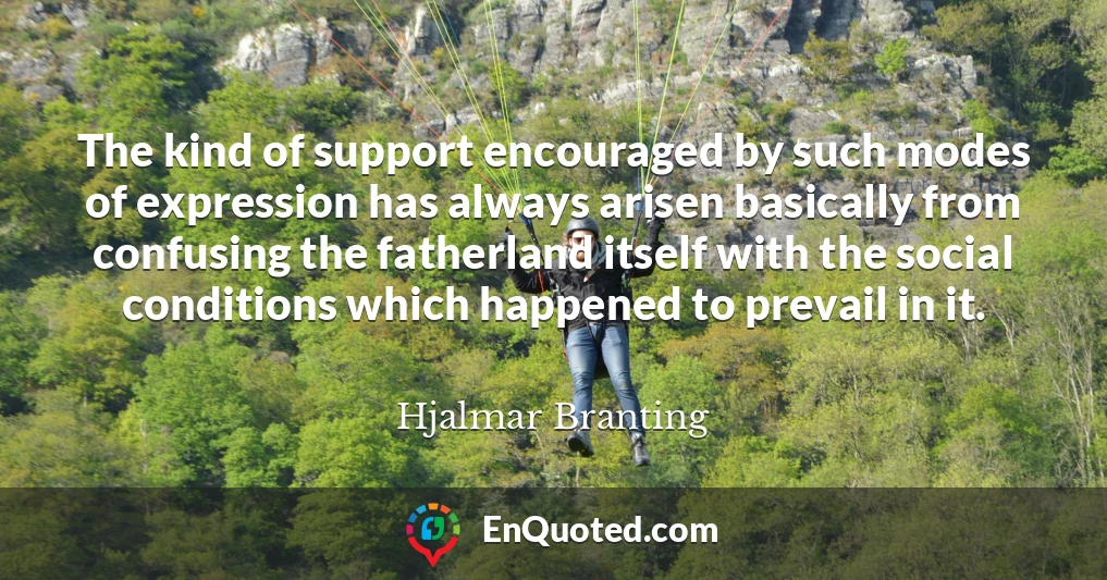 The kind of support encouraged by such modes of expression has always arisen basically from confusing the fatherland itself with the social conditions which happened to prevail in it.