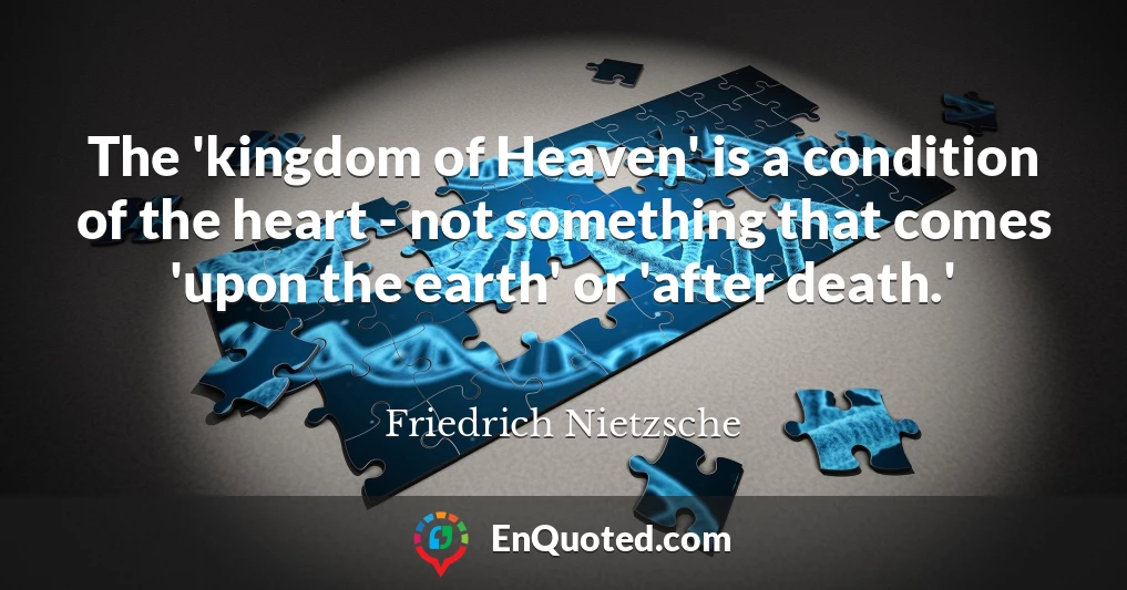 The 'kingdom of Heaven' is a condition of the heart - not something that comes 'upon the earth' or 'after death.'