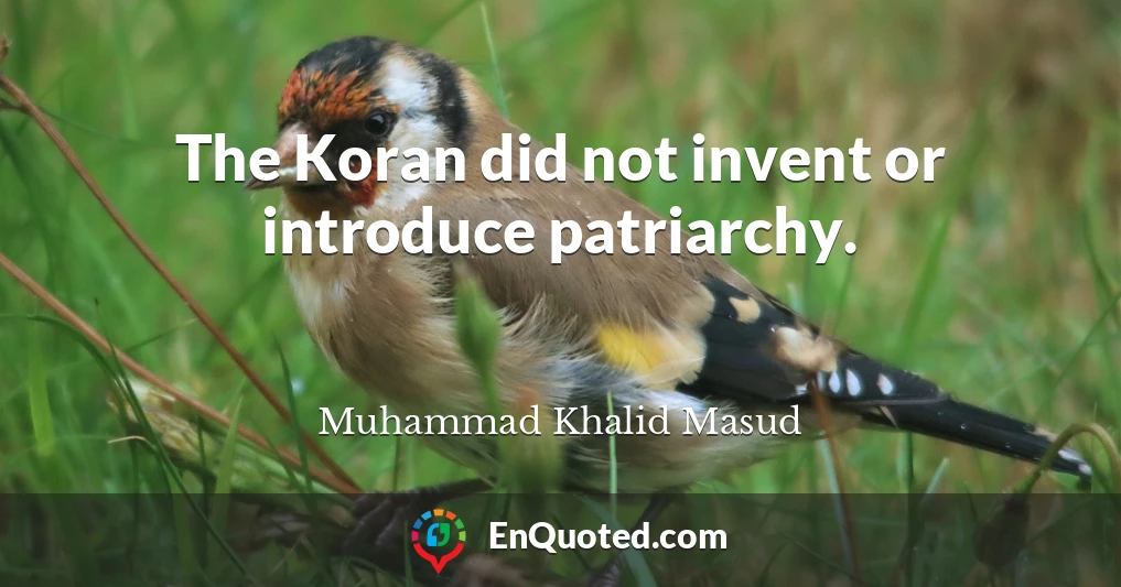 The Koran did not invent or introduce patriarchy.