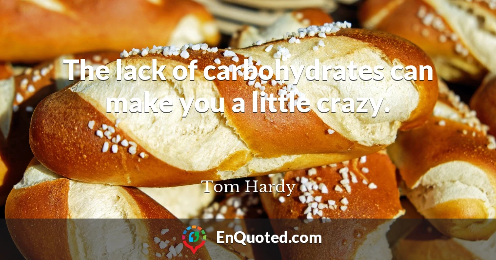 The lack of carbohydrates can make you a little crazy.