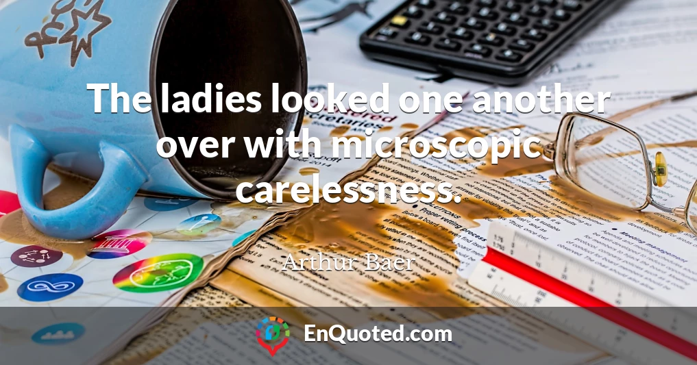 The ladies looked one another over with microscopic carelessness.