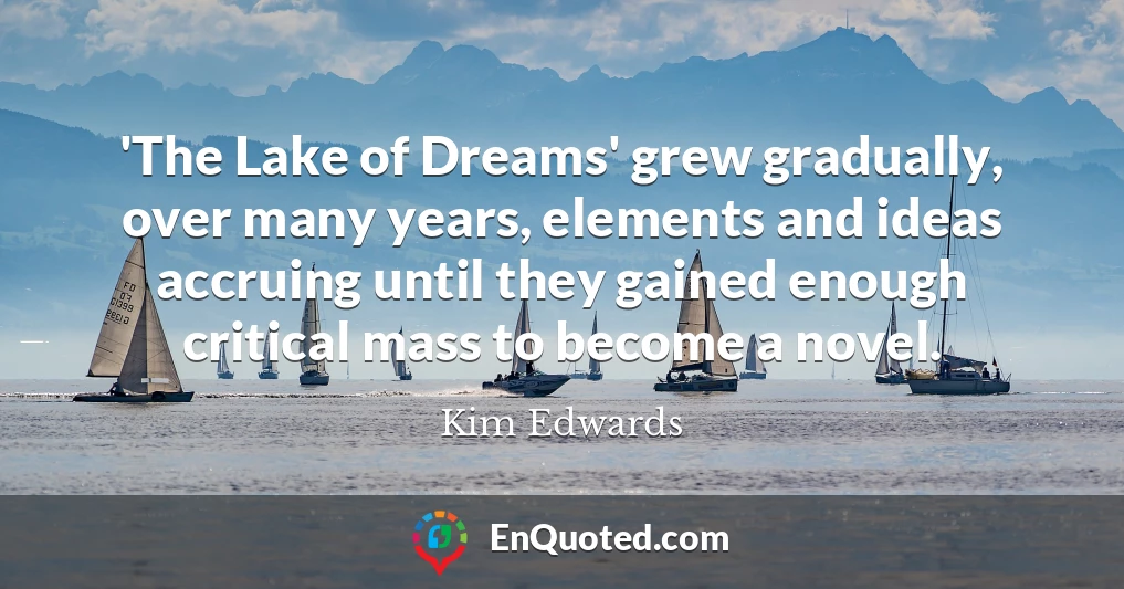 'The Lake of Dreams' grew gradually, over many years, elements and ideas accruing until they gained enough critical mass to become a novel.