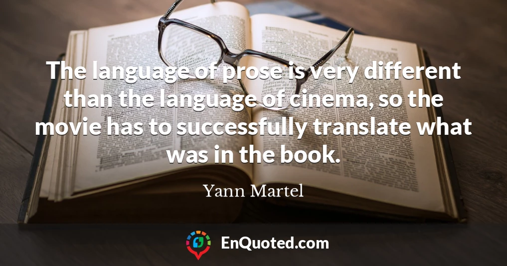 The language of prose is very different than the language of cinema, so the movie has to successfully translate what was in the book.