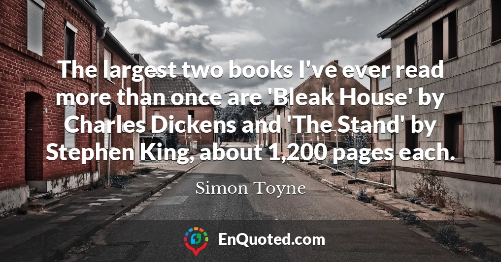 The largest two books I've ever read more than once are 'Bleak House' by Charles Dickens and 'The Stand' by Stephen King, about 1,200 pages each.