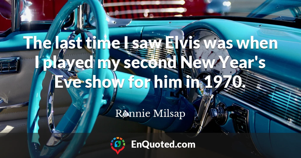 The last time I saw Elvis was when I played my second New Year's Eve show for him in 1970.