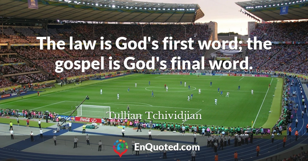 The law is God's first word; the gospel is God's final word.