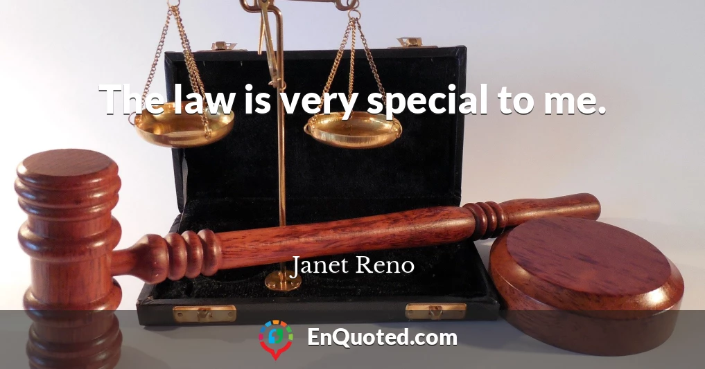The law is very special to me.