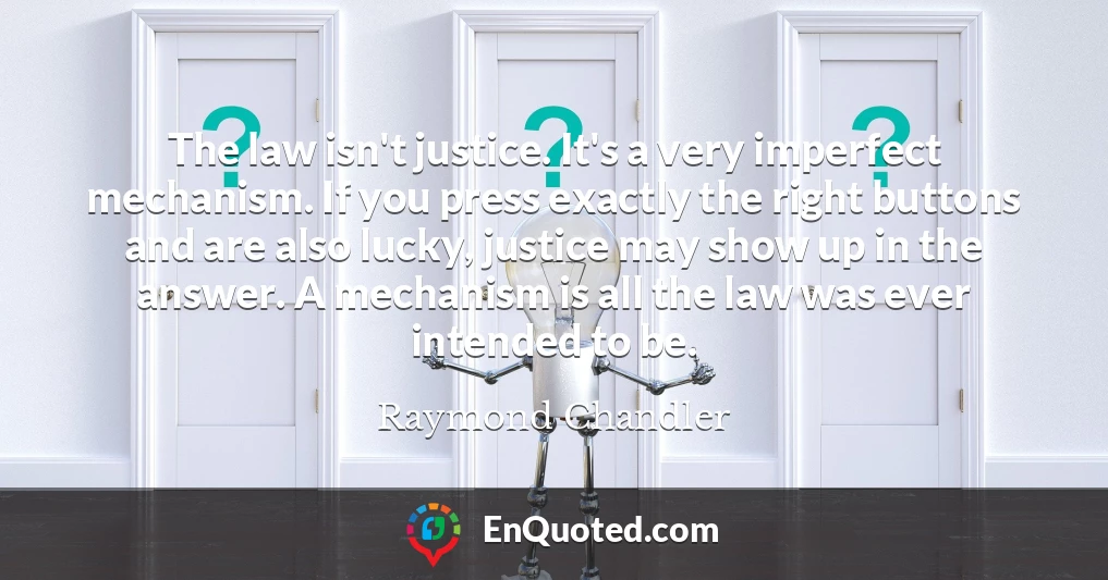 The law isn't justice. It's a very imperfect mechanism. If you press exactly the right buttons and are also lucky, justice may show up in the answer. A mechanism is all the law was ever intended to be.
