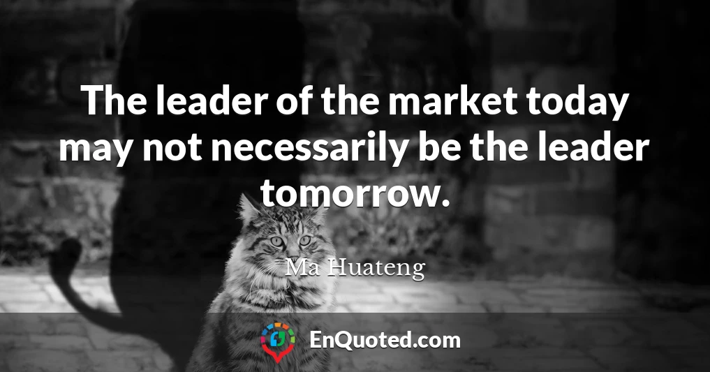 The leader of the market today may not necessarily be the leader tomorrow.