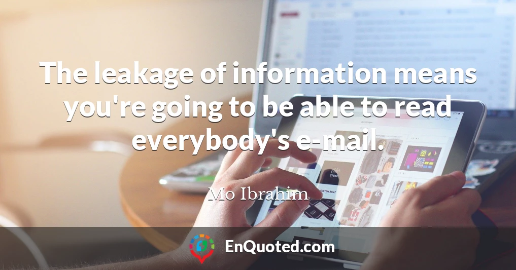 The leakage of information means you're going to be able to read everybody's e-mail.