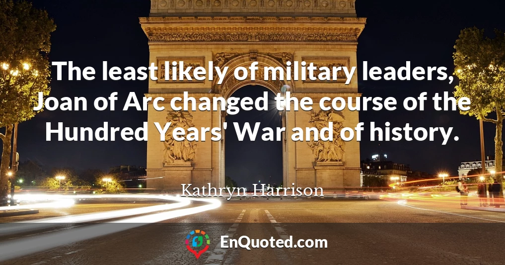 The least likely of military leaders, Joan of Arc changed the course of the Hundred Years' War and of history.