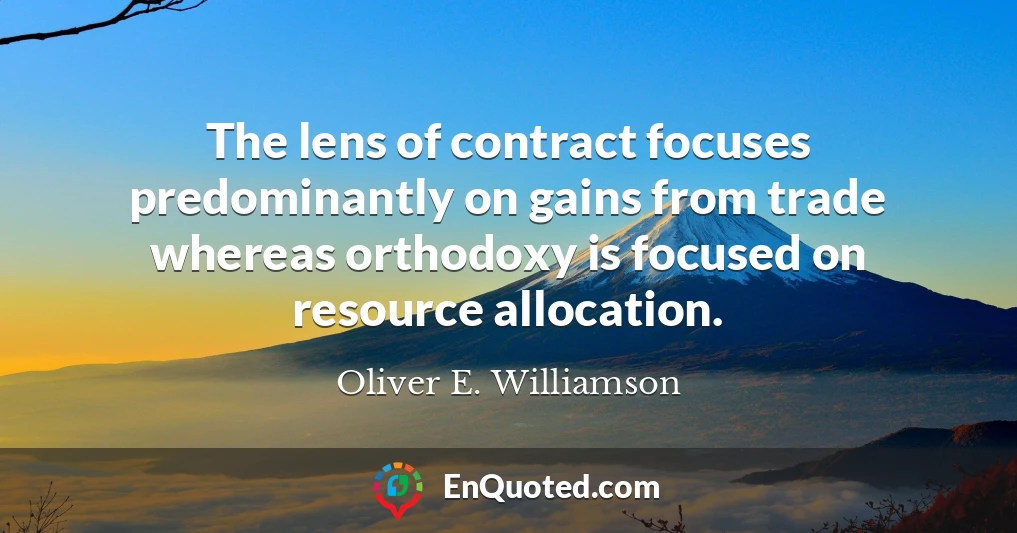 The lens of contract focuses predominantly on gains from trade whereas orthodoxy is focused on resource allocation.