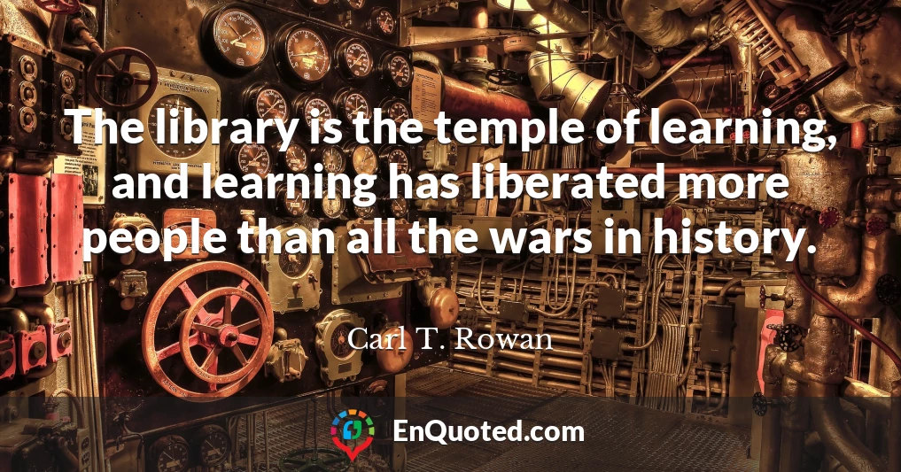 The library is the temple of learning, and learning has liberated more people than all the wars in history.