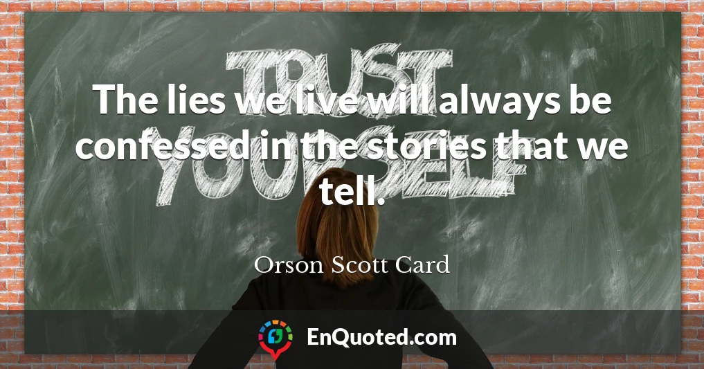 The lies we live will always be confessed in the stories that we tell.