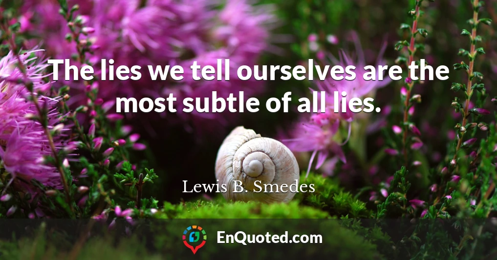 The lies we tell ourselves are the most subtle of all lies.