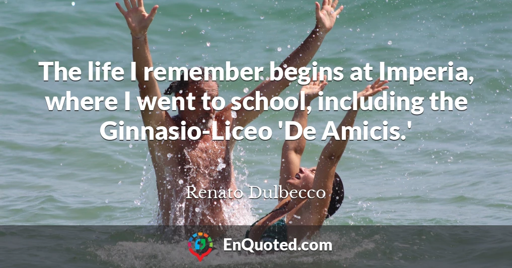 The life I remember begins at Imperia, where I went to school, including the Ginnasio-Liceo 'De Amicis.'