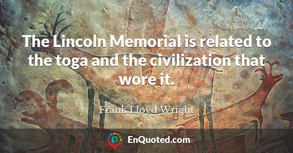 The Lincoln Memorial is related to the toga and the civilization that wore it.