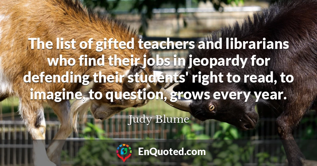 The list of gifted teachers and librarians who find their jobs in jeopardy for defending their students' right to read, to imagine, to question, grows every year.