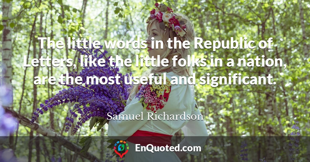 The little words in the Republic of Letters, like the little folks in a nation, are the most useful and significant.