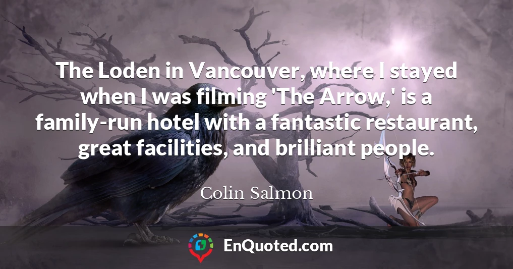 The Loden in Vancouver, where I stayed when I was filming 'The Arrow,' is a family-run hotel with a fantastic restaurant, great facilities, and brilliant people.