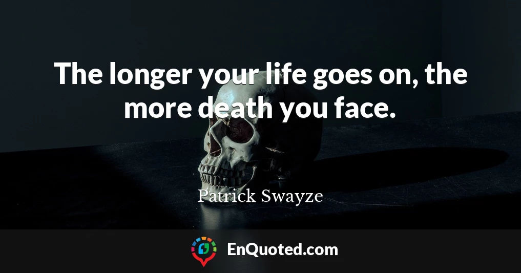 The longer your life goes on, the more death you face.