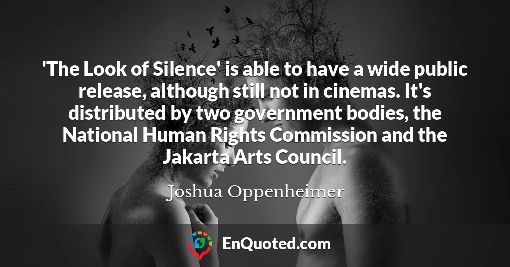 'The Look of Silence' is able to have a wide public release, although still not in cinemas. It's distributed by two government bodies, the National Human Rights Commission and the Jakarta Arts Council.