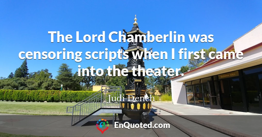 The Lord Chamberlin was censoring scripts when I first came into the theater.