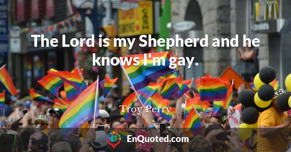 The Lord is my Shepherd and he knows I'm gay.