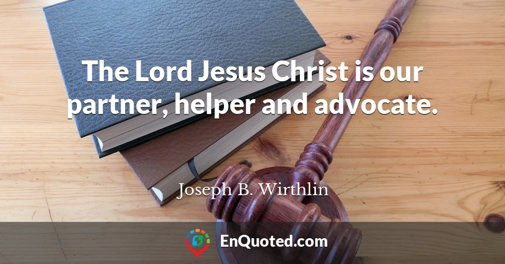 The Lord Jesus Christ is our partner, helper and advocate.