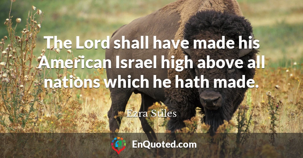 The Lord shall have made his American Israel high above all nations which he hath made.