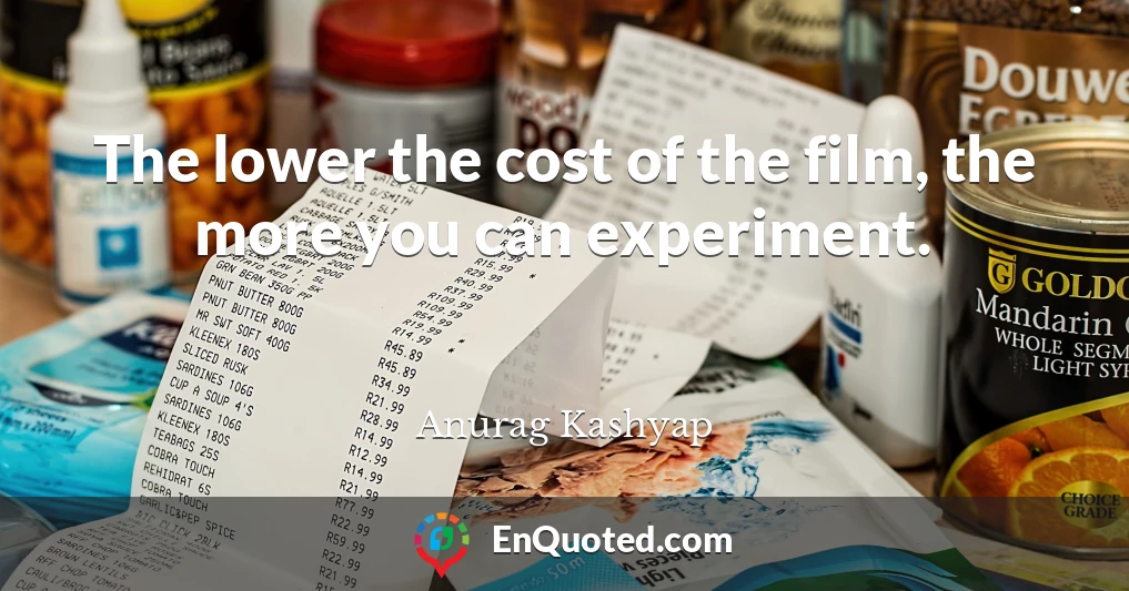The lower the cost of the film, the more you can experiment.