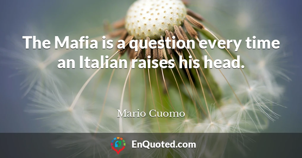 The Mafia is a question every time an Italian raises his head.
