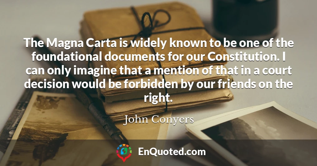 The Magna Carta is widely known to be one of the foundational documents for our Constitution. I can only imagine that a mention of that in a court decision would be forbidden by our friends on the right.