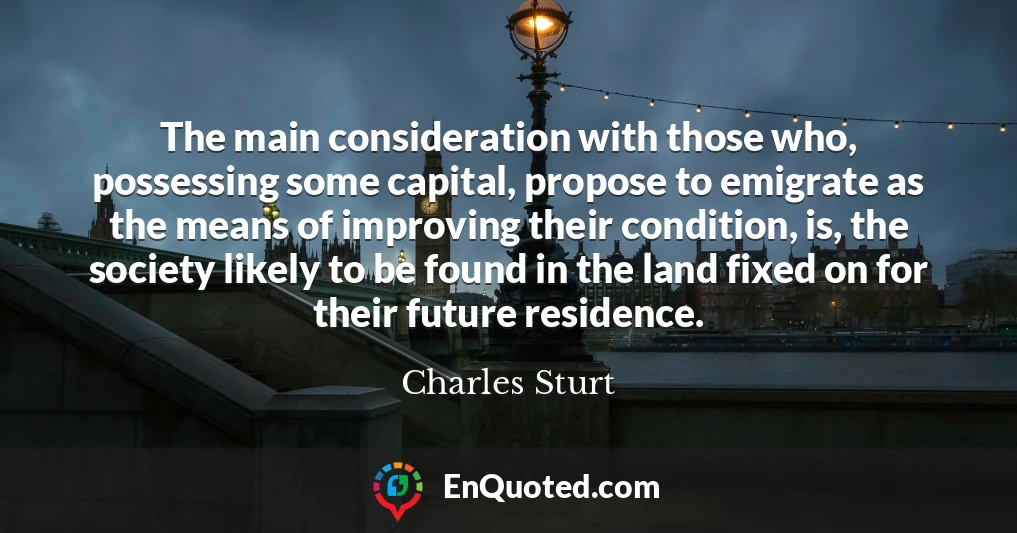 The main consideration with those who, possessing some capital, propose to emigrate as the means of improving their condition, is, the society likely to be found in the land fixed on for their future residence.