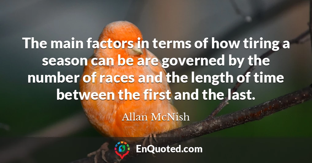 The main factors in terms of how tiring a season can be are governed by the number of races and the length of time between the first and the last.