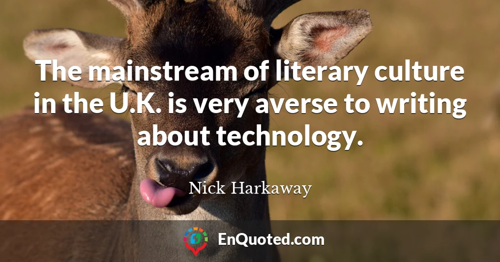 The mainstream of literary culture in the U.K. is very averse to writing about technology.
