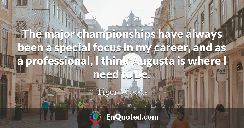 The major championships have always been a special focus in my career, and as a professional, I think Augusta is where I need to be.