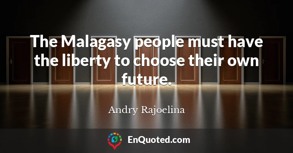 The Malagasy people must have the liberty to choose their own future.
