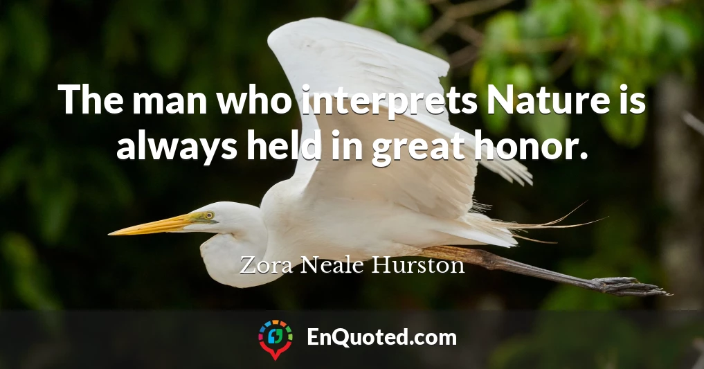 The man who interprets Nature is always held in great honor.