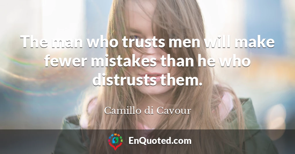 The man who trusts men will make fewer mistakes than he who distrusts them.